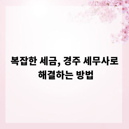 복잡한 세금, 경주 세무사로 해결하는 방법