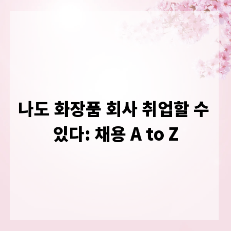 나도 화장품 회사 취업할 수 있다: 채용 A to Z