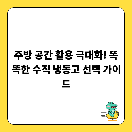 주방 공간 활용 극대화! 똑똑한 수직 냉동고 선택 가이드