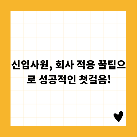 신입사원, 회사 적응 꿀팁으로 성공적인 첫걸음!