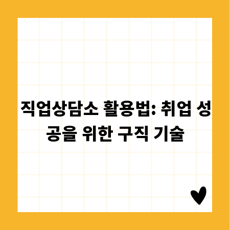 직업상담소 활용법: 취업 성공을 위한 구직 기술