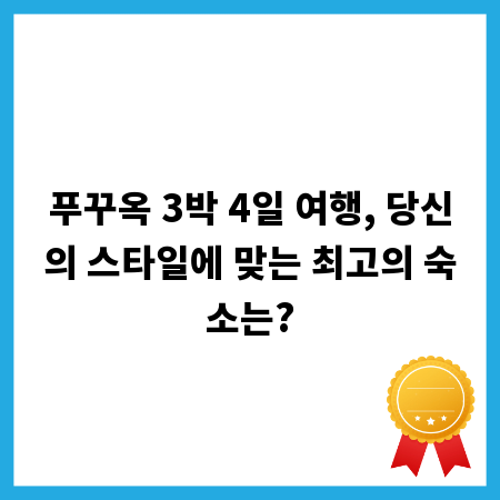 푸꾸옥 3박 4일 여행, 당신의 스타일에 맞는 최고의 숙소는?