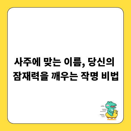사주에 맞는 이름, 당신의 잠재력을 깨우는 작명 비법