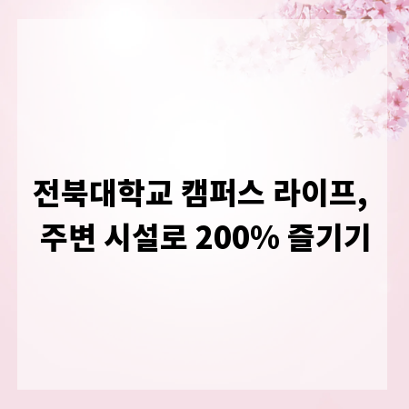 전북대학교 캠퍼스 라이프, 주변 시설로 200% 즐기기