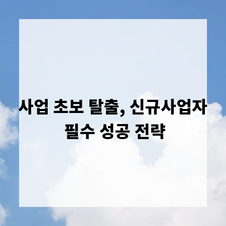 사업 초보 탈출, 신규사업자 필수 성공 전략