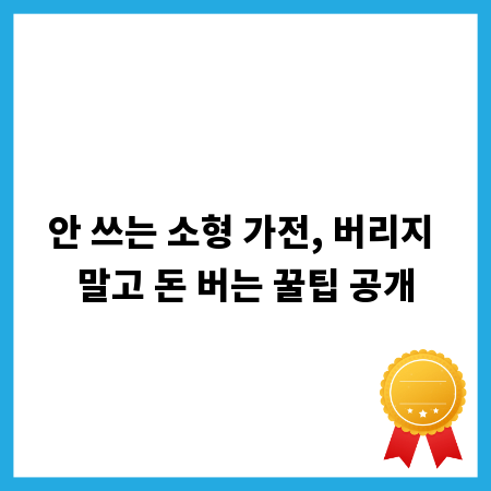 안 쓰는 소형 가전, 버리지 말고 돈 버는 꿀팁 공개