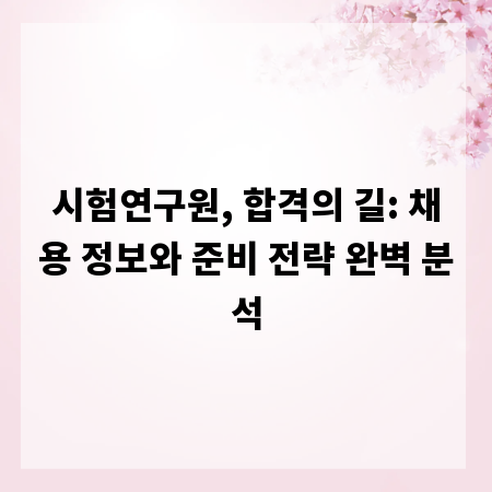시험연구원, 합격의 길: 채용 정보와 준비 전략 완벽 분석
