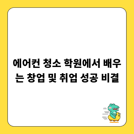 에어컨 청소 학원에서 배우는 창업 및 취업 성공 비결