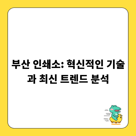 부산 인쇄소: 혁신적인 기술과 최신 트렌드 분석