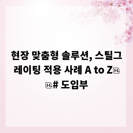 현장 맞춤형 솔루션, 스틸그레이팅 적용 사례 A to Z

# 도입부