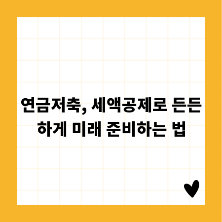 연금저축, 세액공제로 든든하게 미래 준비하는 법