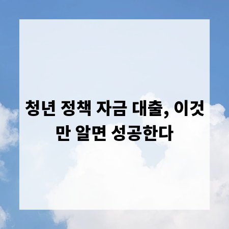 청년 정책 자금 대출, 이것만 알면 성공한다