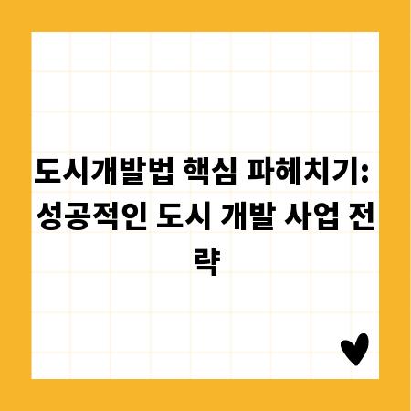 도시개발법 핵심 파헤치기: 성공적인 도시 개발 사업 전략