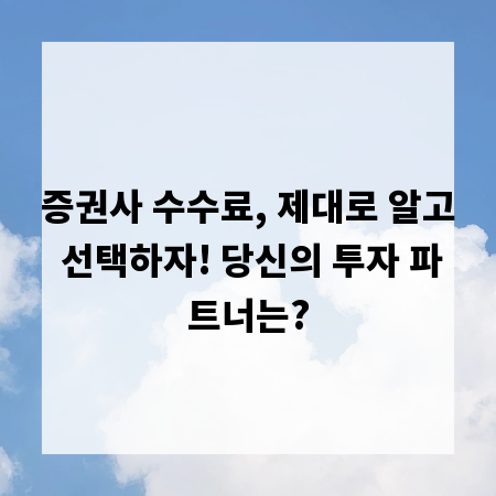 증권사 수수료, 제대로 알고 선택하자! 당신의 투자 파트너는?
