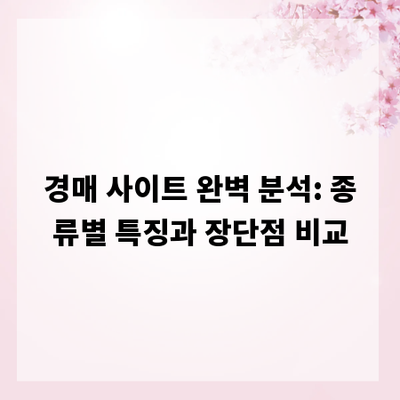 경매 사이트 완벽 분석: 종류별 특징과 장단점 비교