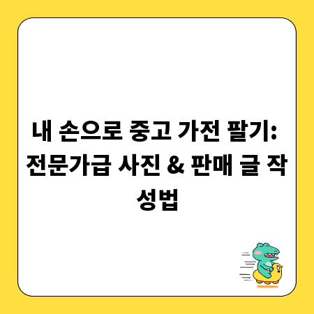 내 손으로 중고 가전 팔기: 전문가급 사진 & 판매 글 작성법