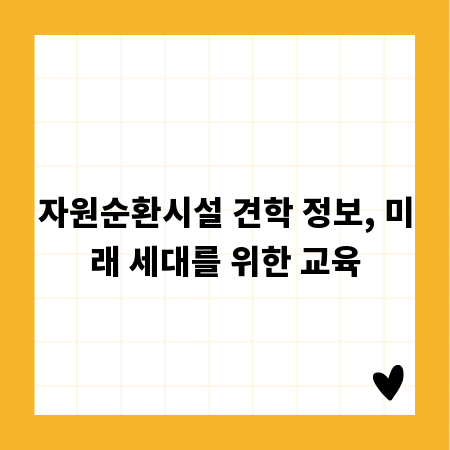 자원순환시설 견학 정보, 미래 세대를 위한 교육