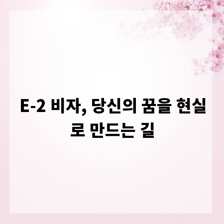 E-2 비자, 당신의 꿈을 현실로 만드는 길