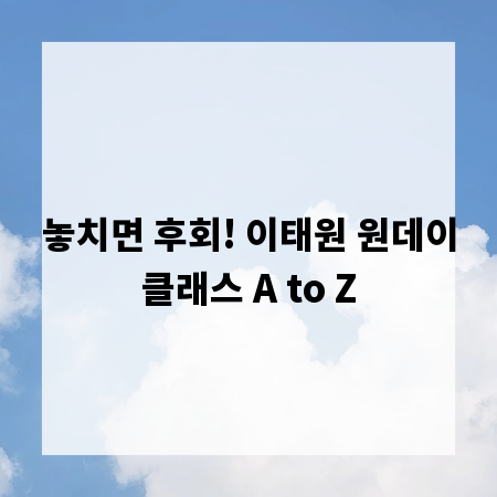놓치면 후회! 이태원 원데이클래스 A to Z