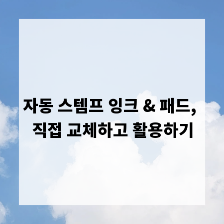 자동 스템프 잉크 & 패드, 직접 교체하고 활용하기