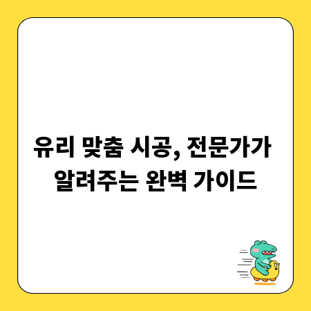 유리 맞춤 시공, 전문가가 알려주는 완벽 가이드