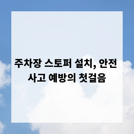 주차장 스토퍼 설치, 안전 사고 예방의 첫걸음