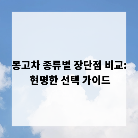 봉고차 종류별 장단점 비교: 현명한 선택 가이드