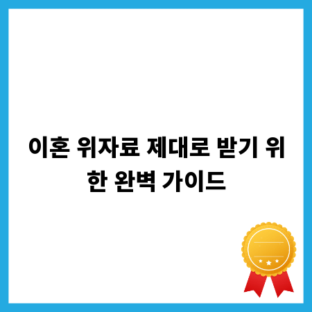 이혼 위자료 제대로 받기 위한 완벽 가이드