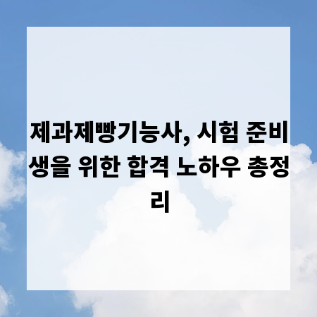제과제빵기능사, 시험 준비생을 위한 합격 노하우 총정리