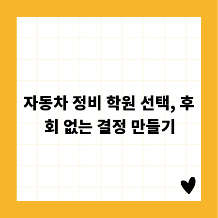 자동차 정비 학원 선택, 후회 없는 결정 만들기