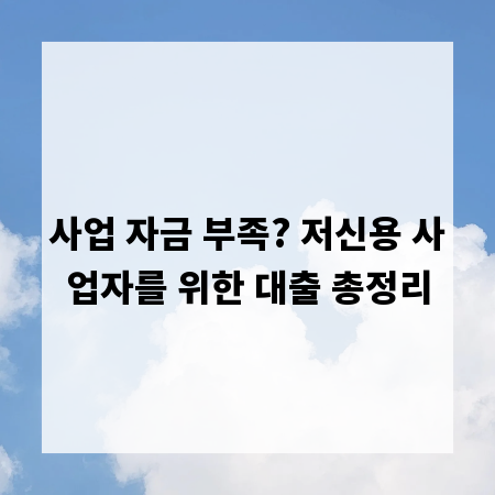 사업 자금 부족? 저신용 사업자를 위한 대출 총정리