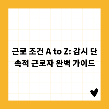 근로 조건 A to Z: 감시 단속적 근로자 완벽 가이드