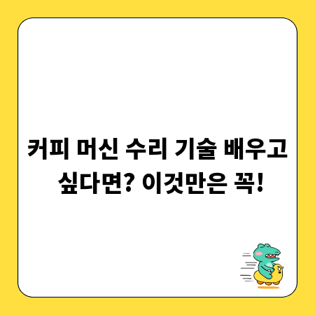 커피 머신 수리 기술 배우고 싶다면? 이것만은 꼭!