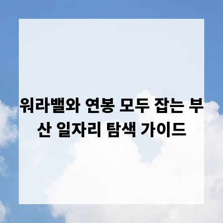 워라밸와 연봉 모두 잡는 부산 일자리 탐색 가이드