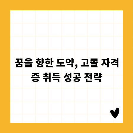 꿈을 향한 도약, 고졸 자격증 취득 성공 전략