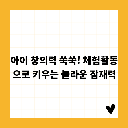 아이 창의력 쑥쑥! 체험활동으로 키우는 놀라운 잠재력