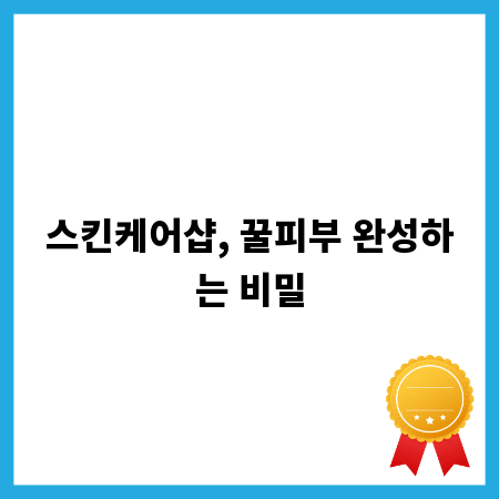 스킨케어샵, 꿀피부 완성하는 비밀