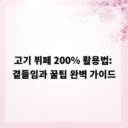 고기 뷔페 200% 활용법: 곁들임과 꿀팁 완벽 가이드