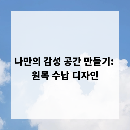 나만의 감성 공간 만들기: 원목 수납 디자인