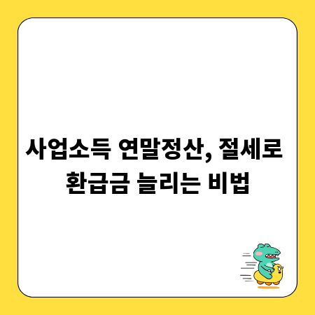 사업소득 연말정산, 절세로 환급금 늘리는 비법