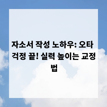 자소서 작성 노하우: 오타 걱정 끝! 실력 높이는 교정법