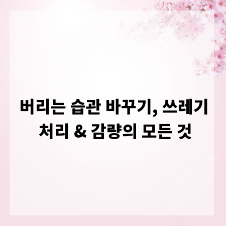 버리는 습관 바꾸기, 쓰레기 처리 & 감량의 모든 것