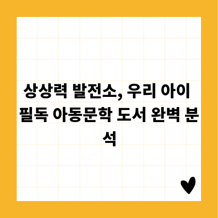 상상력 발전소, 우리 아이 필독 아동문학 도서 완벽 분석