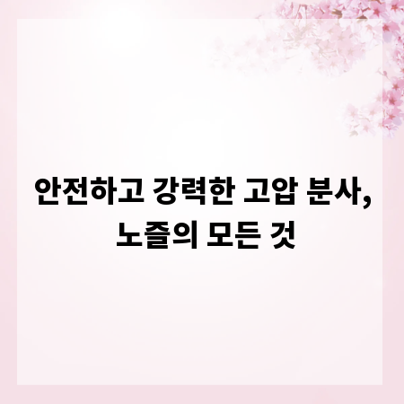 안전하고 강력한 고압 분사, 노즐의 모든 것