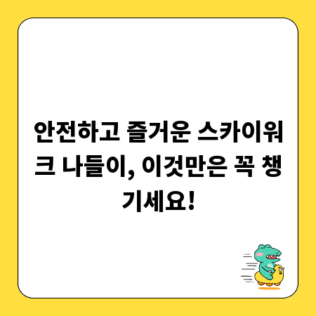 안전하고 즐거운 스카이워크 나들이, 이것만은 꼭 챙기세요!