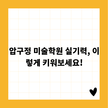 압구정 미술학원 실기력, 이렇게 키워보세요!