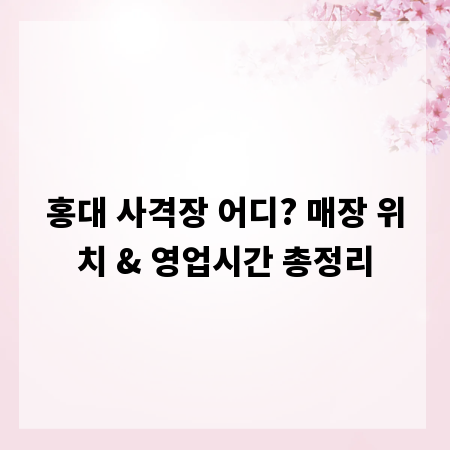 홍대 사격장 어디? 매장 위치 & 영업시간 총정리
