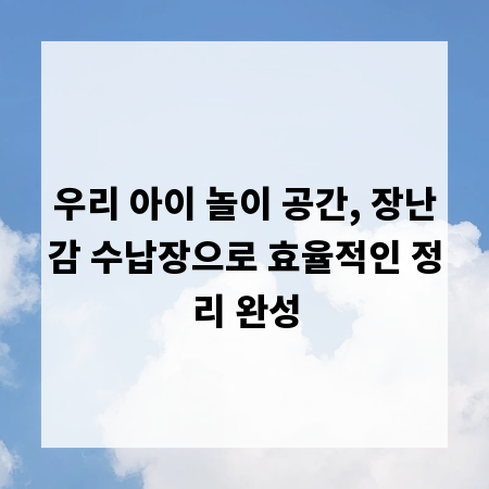 우리 아이 놀이 공간, 장난감 수납장으로 효율적인 정리 완성