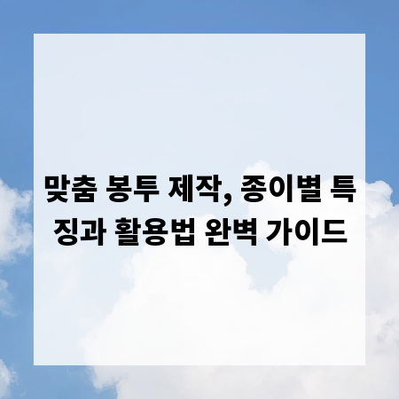 맞춤 봉투 제작, 종이별 특징과 활용법 완벽 가이드