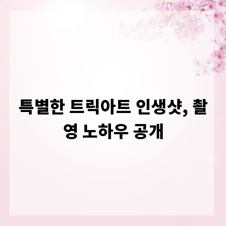 특별한 트릭아트 인생샷, 촬영 노하우 공개